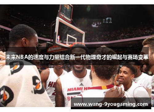 未来NBA的速度与力量结合新一代物理奇才的崛起与赛场变革