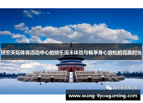 探索天坛体育活动中心的快乐周末体验与畅享身心放松的完美时光