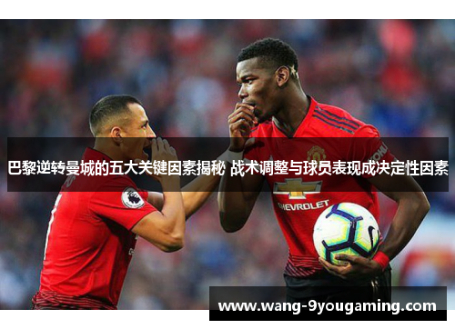 巴黎逆转曼城的五大关键因素揭秘 战术调整与球员表现成决定性因素