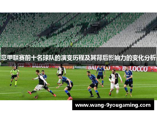 意甲联赛前十名球队的演变历程及其背后影响力的变化分析
