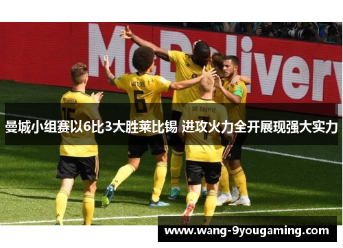 曼城小组赛以6比3大胜莱比锡 进攻火力全开展现强大实力