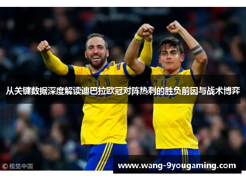 从关键数据深度解读迪巴拉欧冠对阵热刺的胜负前因与战术博弈