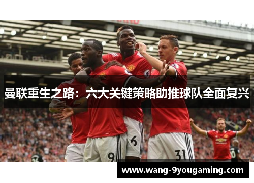 曼联重生之路：六大关键策略助推球队全面复兴
