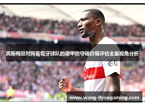 奥斯梅恩对阵葡萄牙球队的德甲防守端价值评估全面视角分析