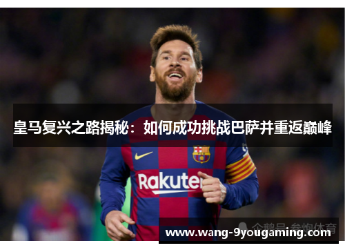 皇马复兴之路揭秘：如何成功挑战巴萨并重返巅峰